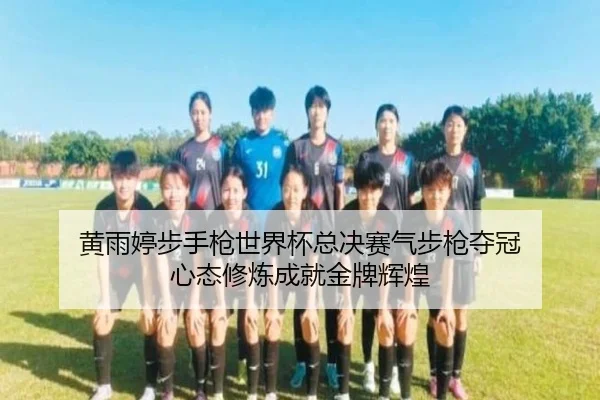 黄雨婷步手枪世界杯总决赛气步枪夺冠 心态修炼成就金牌辉煌